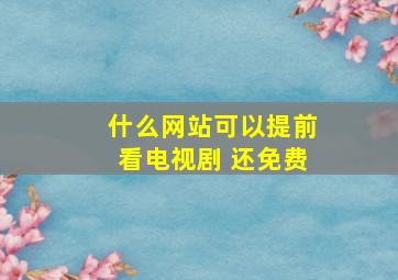 什么网站可以提前看电视剧 还免费